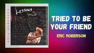 Eric Roberson - Tried To Be Your Friend (Lyrics)