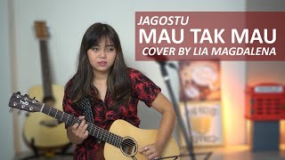 MAU TAK MAU - JAGOSTU COVER BY LIA MAGDALENA