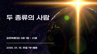 [250119] 주일 1부 『두 종류의 사람』 (요3:1-21)