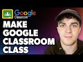 How to Make Google Classroom Class (Full 2024 Guide)