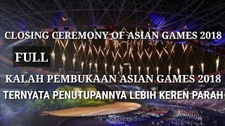 FULL CLOSING CEREMONY ASIAN GAMES 2018, CLOSING CEREMONY OF ASIAN GAMES 2018 INDONESIA