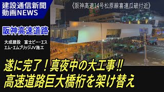 ついに完了!真夜中の大工事!!高速道路巨大橋桁を架設／阪神高速道路