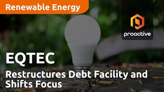 EQTEC Restructures Debt Facility and Shifts Focus to Technology Innovation