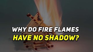Why do Fire Flames have no Shadow?