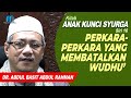 Dr Abdul Basit Abdul Rahman - Anak Kunci Syurga Siri 16 - Perkara-Perkara Yang Membatalkan Wudhu'