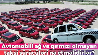 Avtomobili ağ və qırmızı olmayan taksi sürücüləri nə etməlidirlər?