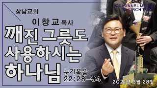 상남교회 이창교 목사  - 깨진 그릇도 사용하시는 하나님