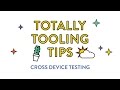 Cross Device Testing, Totally Tooling Tips (S2 Ep6)
