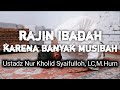 Rajin ibadah karena banyak musibah | Ustadz Nur Kholid Syaifulloh,Lc,M.Hum