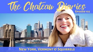 THE CHATEAU DIARIES 102: NEW YORK, VERMONT \u0026 SQUIRRELS