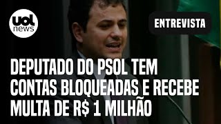 Deputado do PSOL, Glauber Braga tem contas bloqueadas e recebe multa de R$ 1 milhão