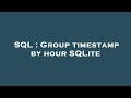 SQL : Group timestamp by hour SQLite