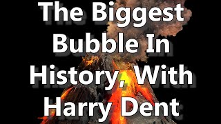 The Biggest Bubble In History, With Harry Dent