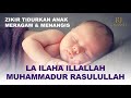 ZIKIR LA ILAHA ILLALLAH | Beautiful Baby Sleeping | Zikir Tidurkan Anak Meragam dan Menangis