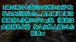 3歳の孫の七五三のお祝いに行くと私は水だけだった…長男嫁「食事は家族分しか無いのでw」私（援助は全部辞めよう）永久に他人扱いした結果w