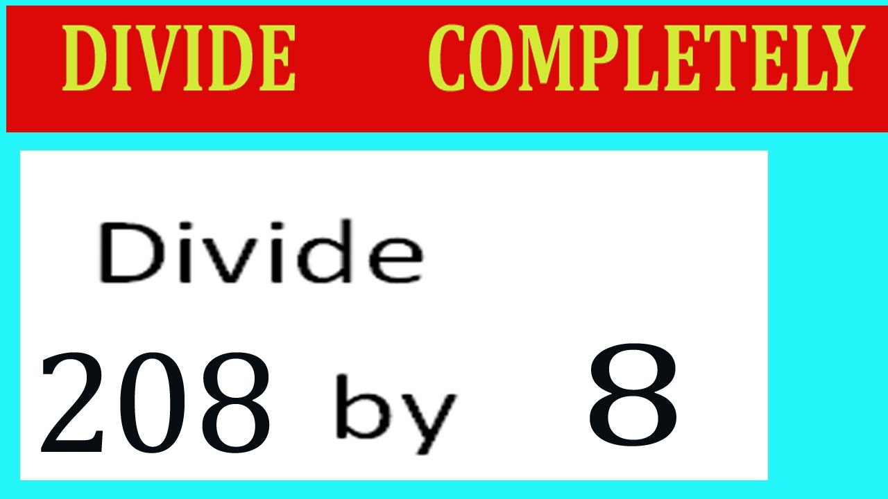 Divide 208 By 8 Divide Completely Youtube