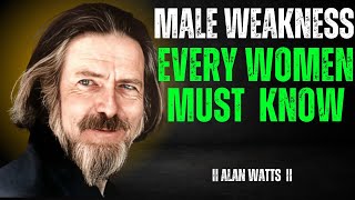 Top 10 Male Weaknesses Every Woman Must Know | Alan Watts Insights