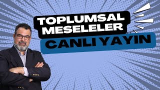 TOPLUMSAL MESELELER (CANLI YAYIN)