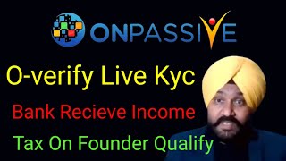 Onpassive new update | O-verify Live Kyc | Bank Recieve income | tax on founder