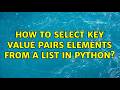 How to select key value pairs elements from a list in Python? (4 Solutions!!)