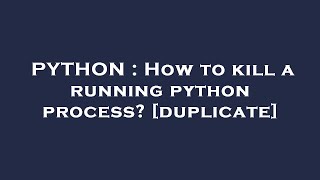 PYTHON : How to kill a running python process?