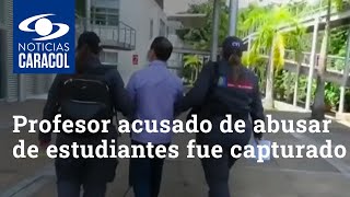Profesor universitario acusado de abusar de estudiantes durante seis años fue capturado