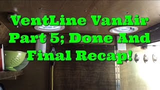 Van Life; VentLine VanAir Part 5; Done And Final Recap!