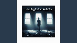 Nothing Left to Wait For