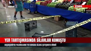 Başakşehir'de Pazarcıların Yer Kavgası Silahlı Çatışmaya Döndü