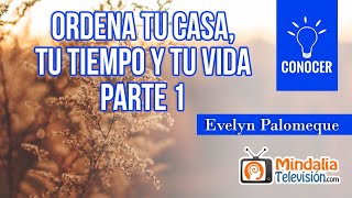 Ordena tu casa, tu tiempo y tu vida, por Evelyn Palomeque PARTE 1