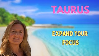 TAURUS ♉️~ EXPAND YOUR FOCUS, NEW BEGINNINGS ALL AROUND YOU!