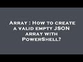 Array : How to create a valid empty JSON array with PowerShell?