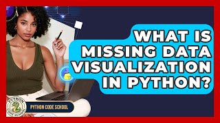 What Is Missing Data Visualization In Python? - Python Code School