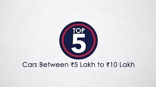 Top 5 Cars Between Rs 5 Lakh to Rs 10 Lakh - CarAndBike