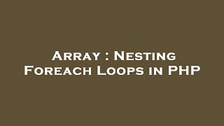 Array : Nesting Foreach Loops in PHP