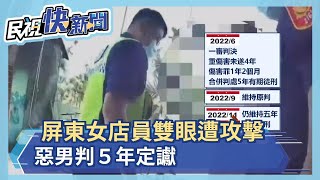 屏東女店員雙眼遭攻擊 惡男判５年定讞－民視新聞