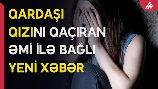 13 yaşlı qardaşı qızını qaçıran şəxs həbs edildi