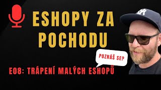 Trápení malých eshopů. Poznáš se? | E08 Eshopy za pochodu PODCAST