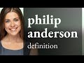 Philip anderson • PHILIP ANDERSON definition