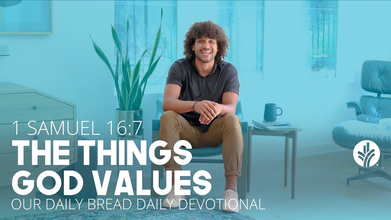 The Things God Values 1 Samuel 16 7 Our Daily Bread Video The Things God Values 1 Samuel 16 7 Our Daily Bread Video