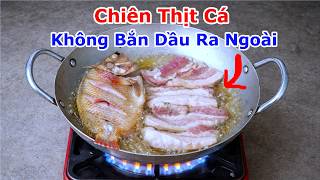 Thì Ra Đây Chính Là Mẹo Chiên Thịt, Chiên Cá Không bao Giờ Văng Bắn Dầu Mỡ Ra Ngoài Rất Ít Ai Biết