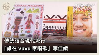 傳統結合現代流行 「誰在vuvu家唱歌」奪佳績｜每日熱點新聞｜原住民族電視台