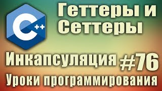 Что такое геттеры и сеттеры для класса. Методы get и set. Инкапсуляция это. Пример. C++ Урок #76