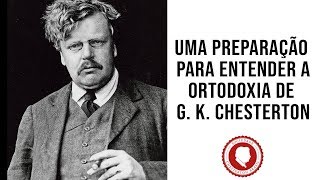 Uma preparação para entender a Ortodoxia de G. K. Chesterton