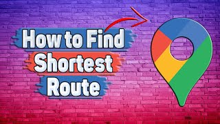How to Find Shortest Route in Google Maps?
