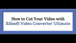 How to Cut Your Video with Xilisoft Video Converter Ultimate