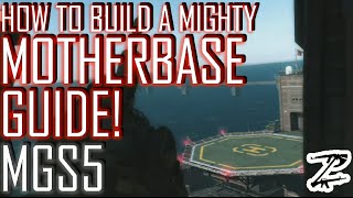 HOW TO BUILD A MIGHTY MOTHERBASE! - Metal Gear Solid 5 Guide