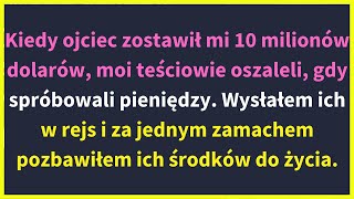 Kiedy ojciec zostawił mi 10 milionów dolarów, moi teściowie oszaleli, gdy spróbowali pieniędzy.