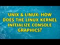 Unix & Linux: How does the Linux kernel initialize console graphics?