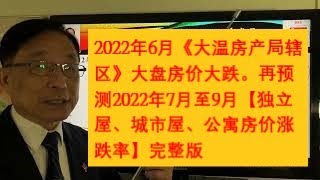 2022年6月《大温房产局辖区》大盘房价大跌。再预测2022年7月至9月【独立屋、城市屋、公寓房价涨跌率】完整版